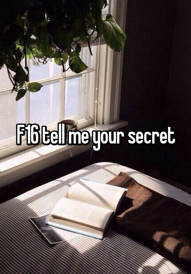 F16 tell me your secret