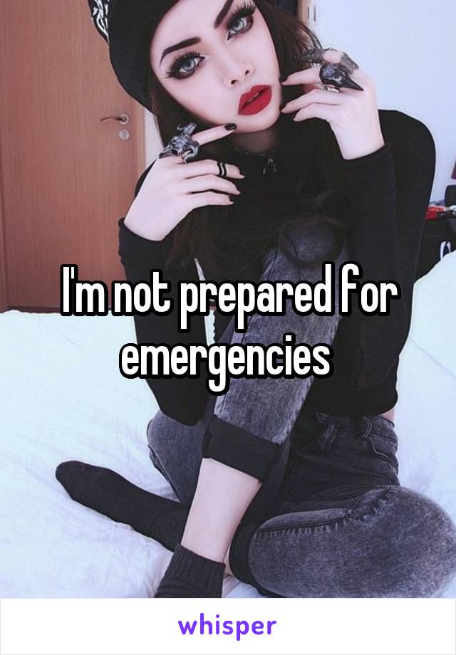 I'm not prepared for emergencies 