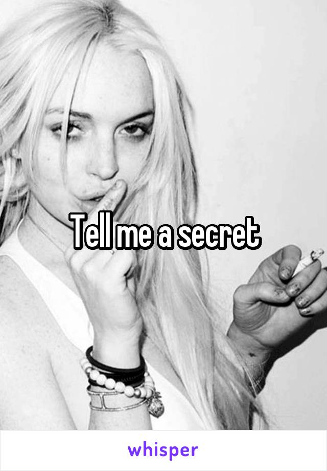 Tell me a secret