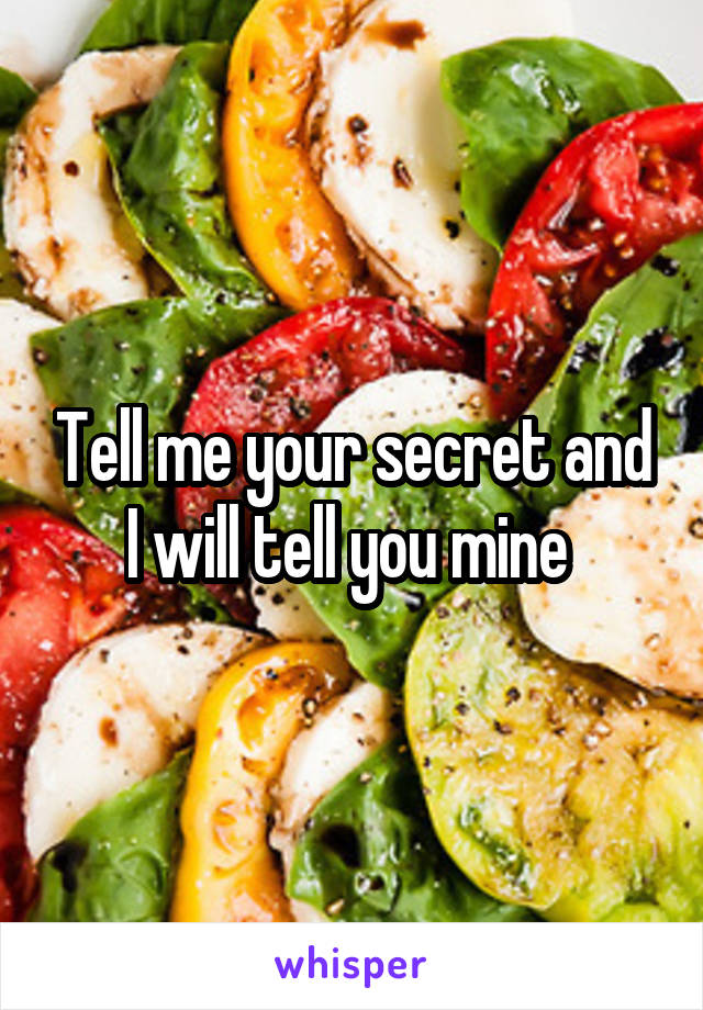 Tell me your secret and I will tell you mine 