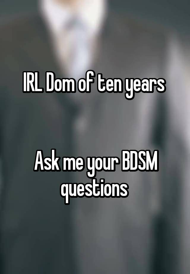 IRL Dom of ten years 


Ask me your BDSM questions 