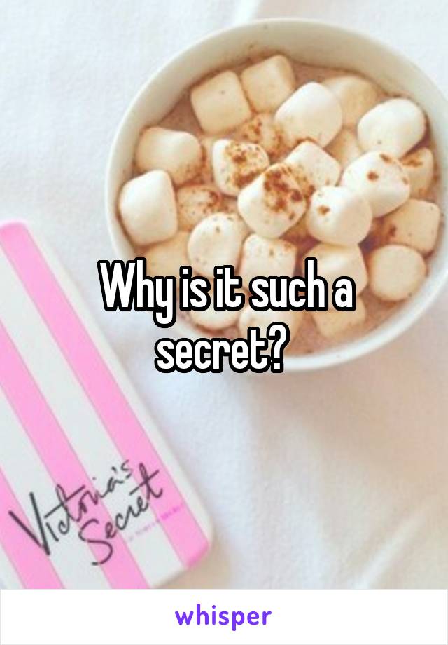 Why is it such a secret? 