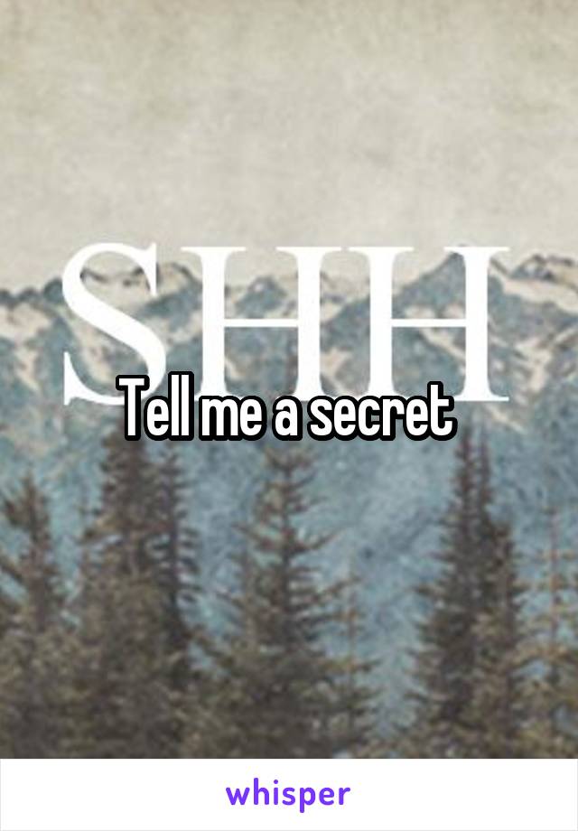 Tell me a secret 