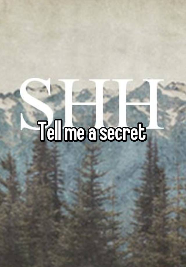 Tell me a secret 