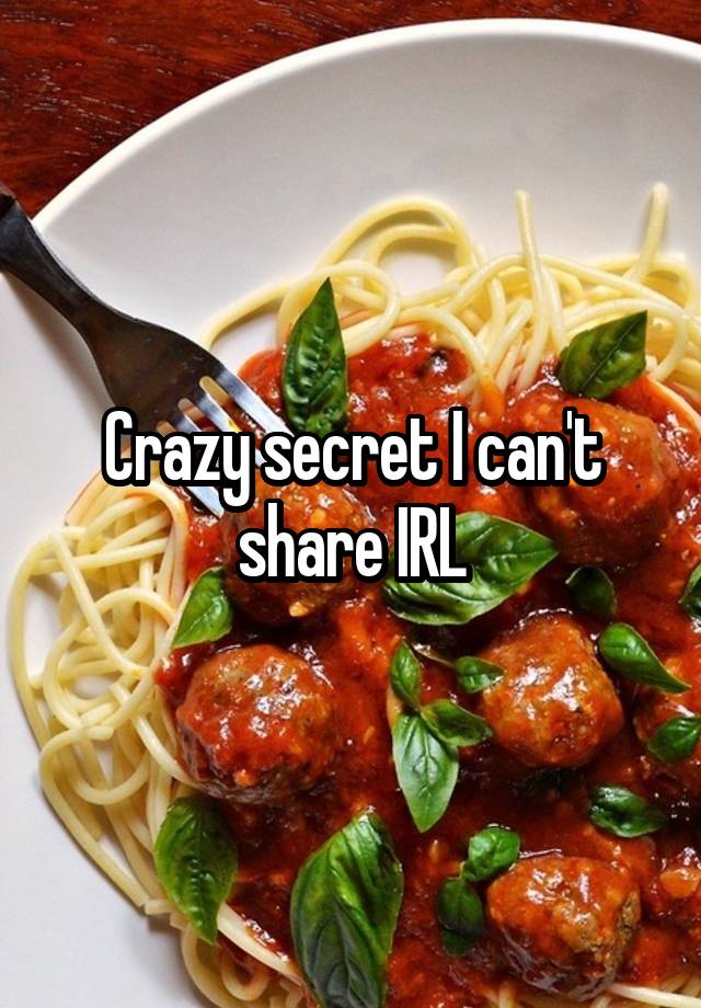 Crazy secret I can't share IRL