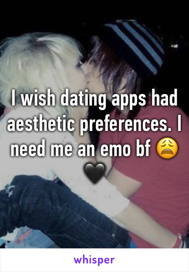 I wish dating apps had aesthetic preferences. I need me an emo bf 😩🖤