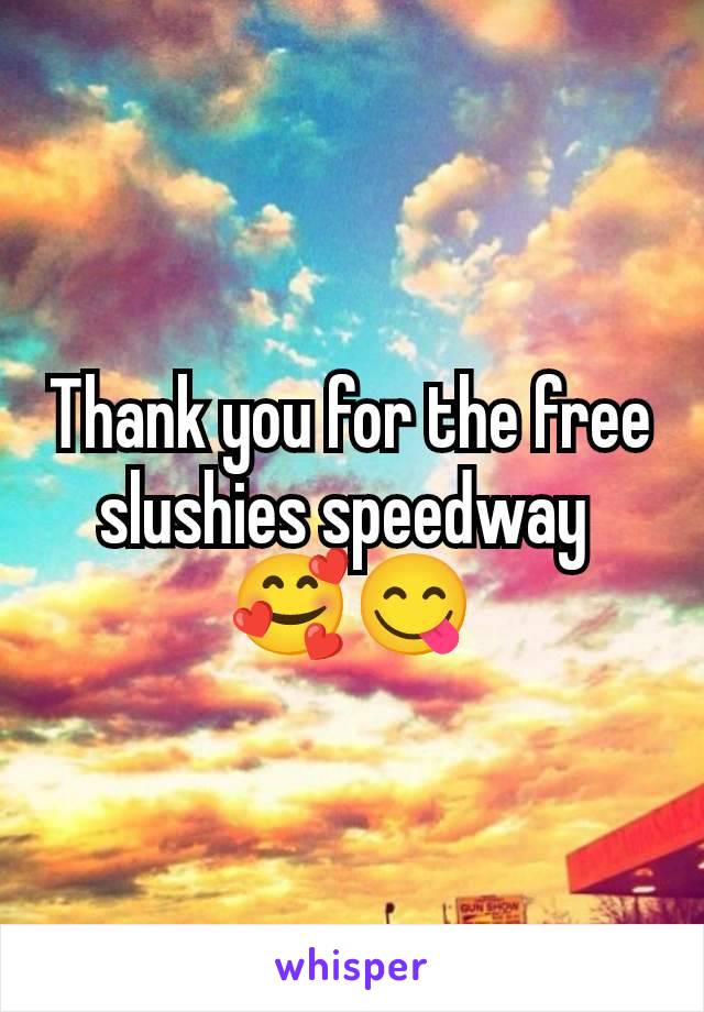 Thank you for the free slushies speedway 
🥰😋