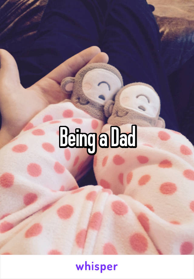 Being a Dad