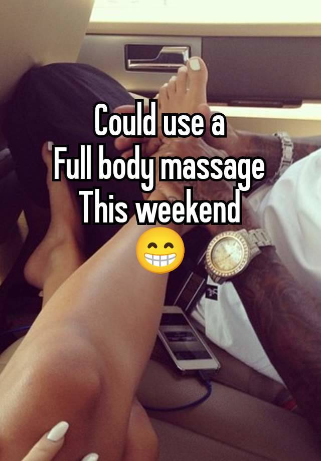 Could use a
Full body massage
This weekend
😁