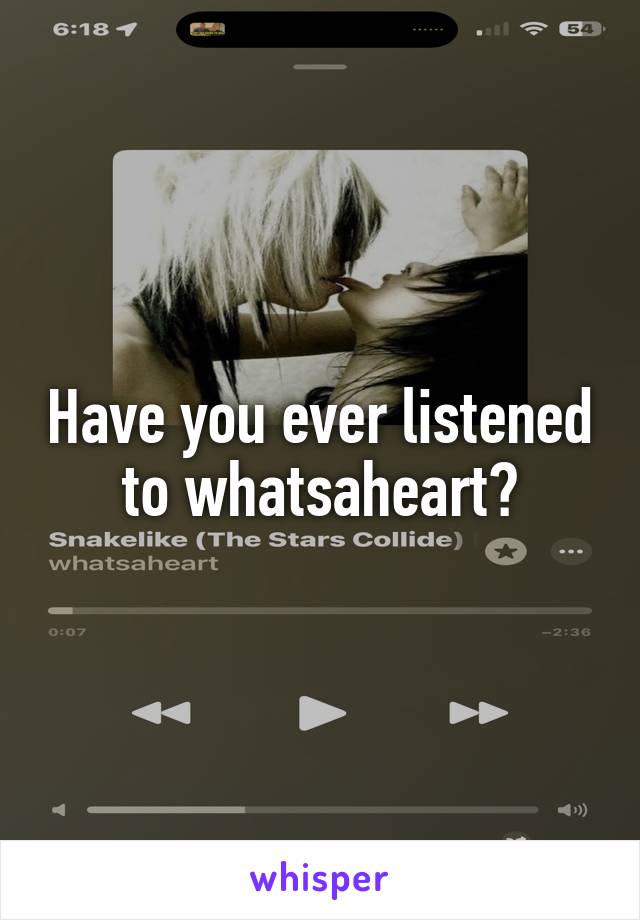 Have you ever listened to whatsaheart?