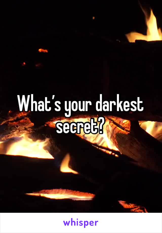 What’s your darkest secret?