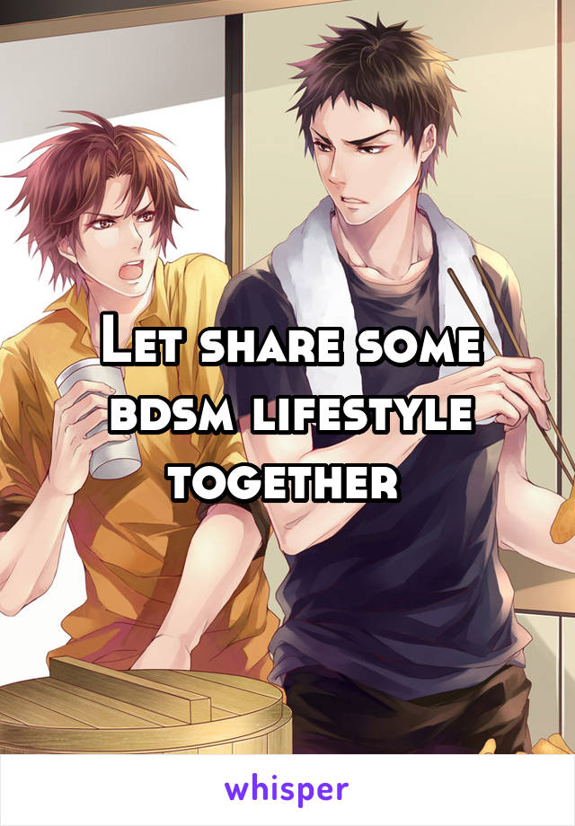 Let share some bdsm lifestyle together 