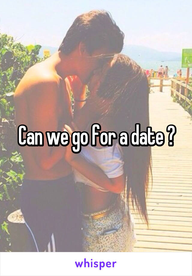 Can we go for a date ?