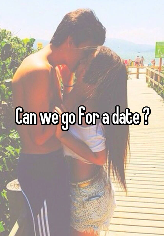 Can we go for a date ?