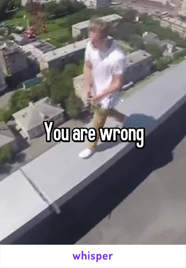 You are wrong