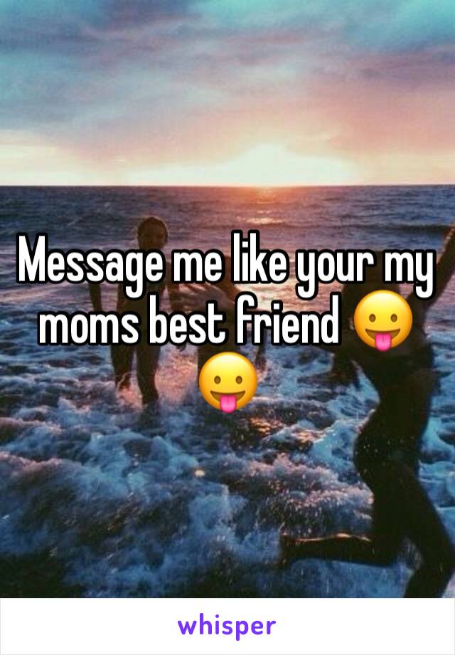 Message me like your my moms best friend 😛😛