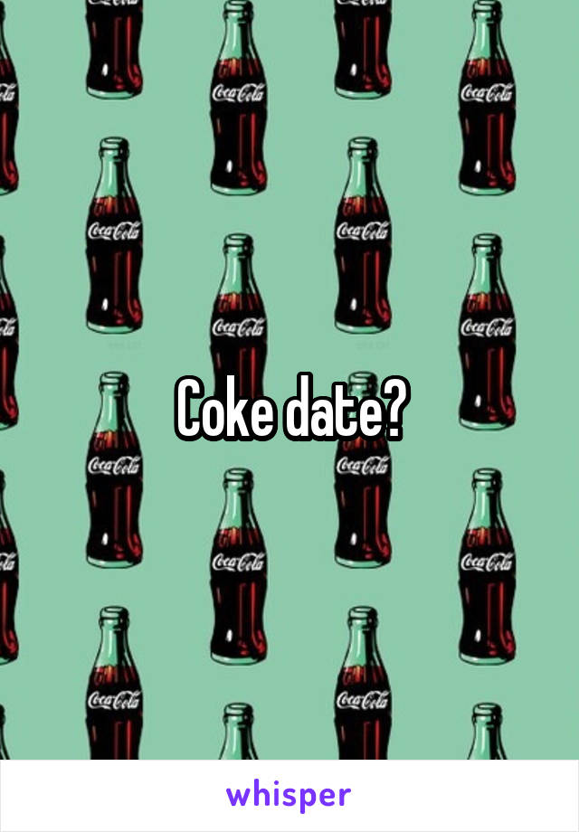 Coke date?