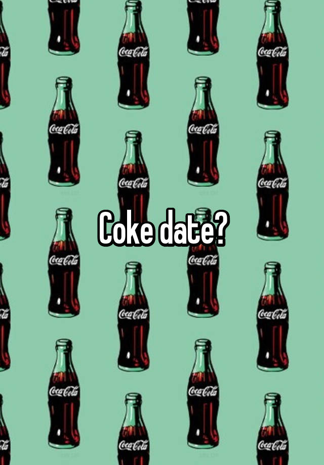 Coke date?