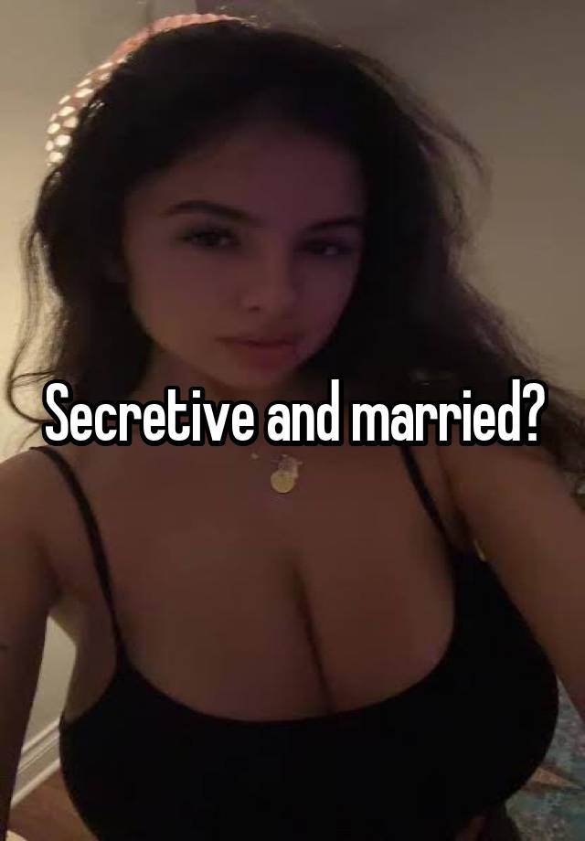 Secretive and married?