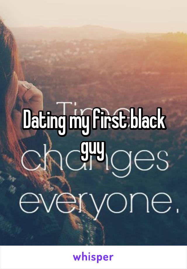 Dating my first black guy 