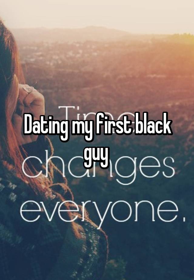 Dating my first black guy 