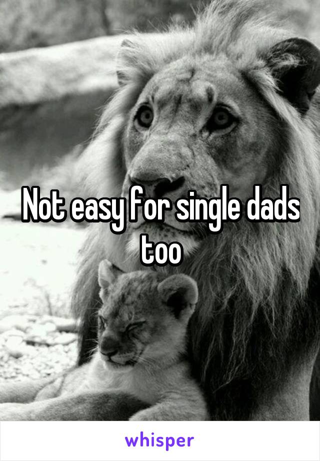 Not easy for single dads too