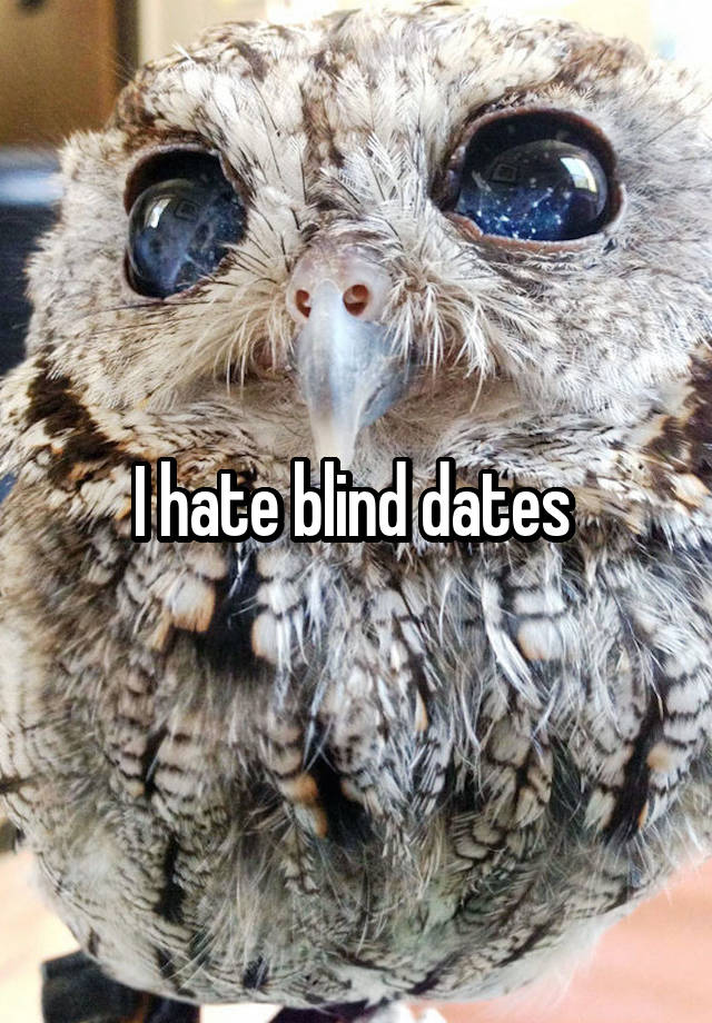 I hate blind dates 