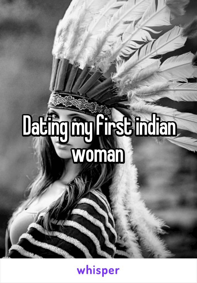 Dating my first indian woman 