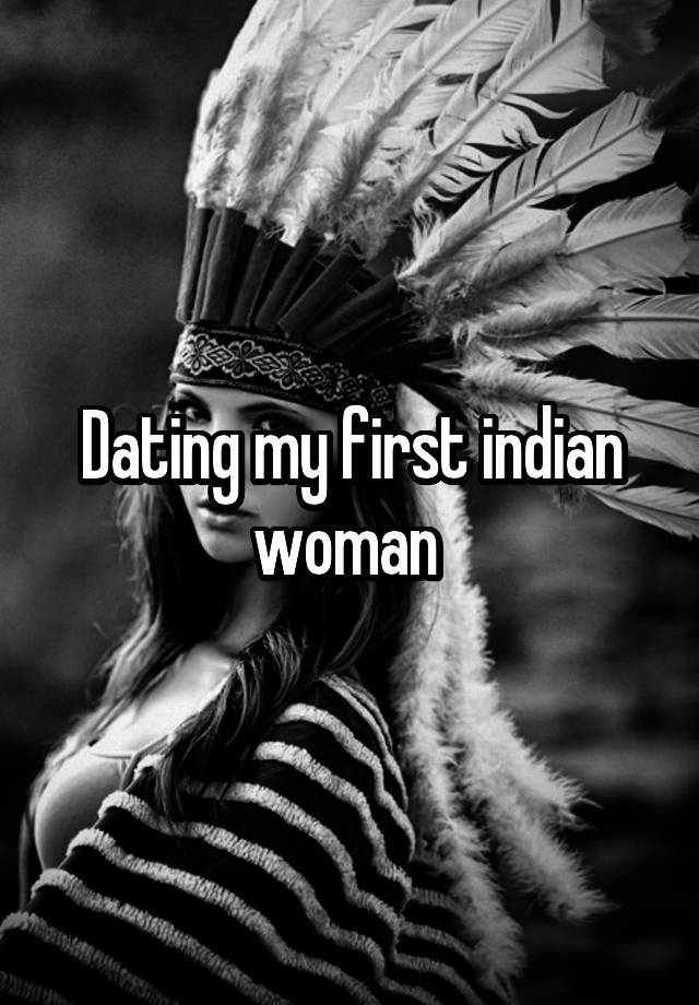 Dating my first indian woman 