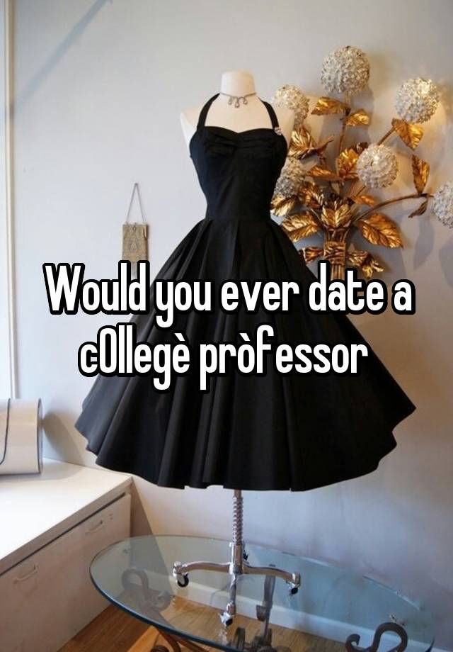 Would you ever date a c0llegè pròfessor 