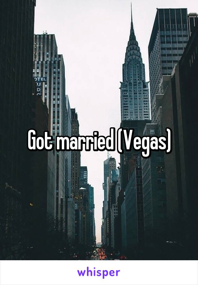 Got married (Vegas)