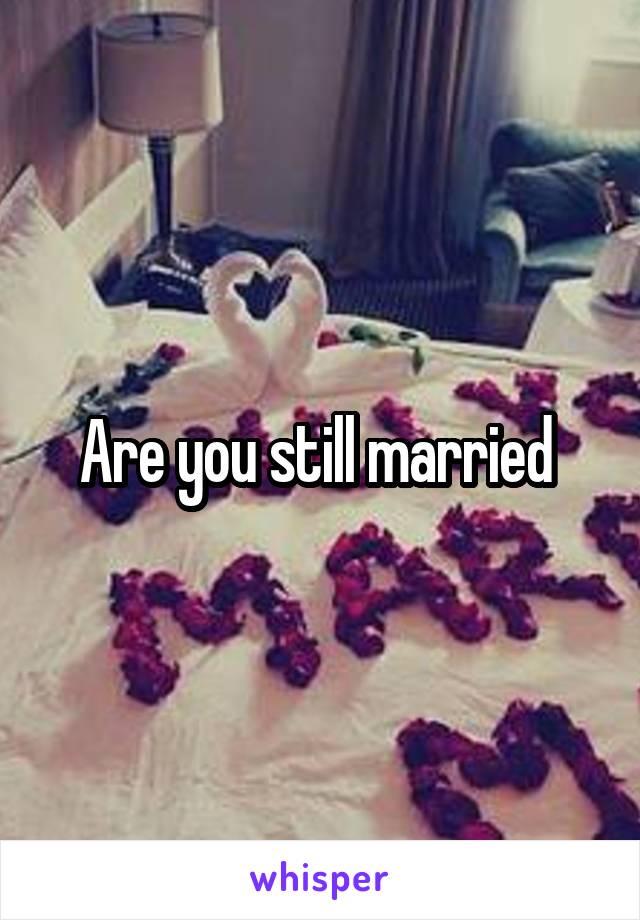 Are you still married 