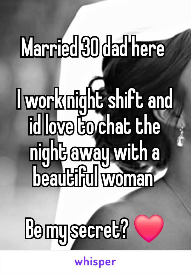 Married 30 dad here 

I work night shift and id love to chat the night away with a beautiful woman 

Be my secret? ❤️