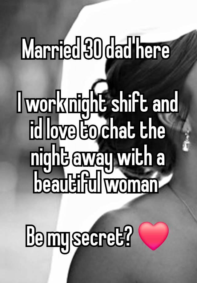 Married 30 dad here 

I work night shift and id love to chat the night away with a beautiful woman 

Be my secret? ❤️