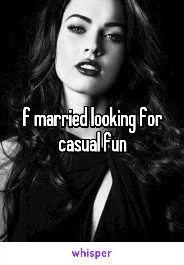 f married looking for casual fun