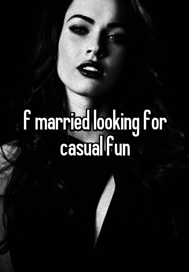 f married looking for casual fun