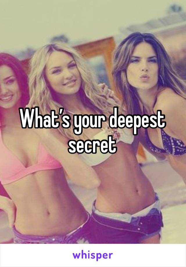 What’s your deepest secret