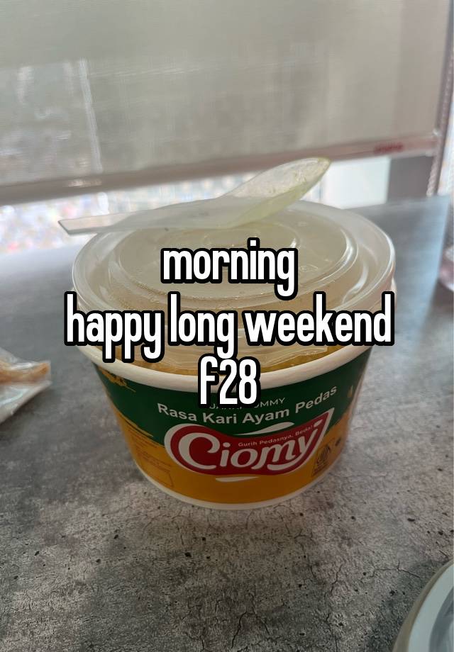 morning
happy long weekend
f28