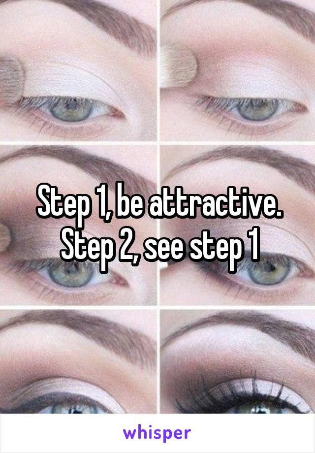 Step 1, be attractive. Step 2, see step 1