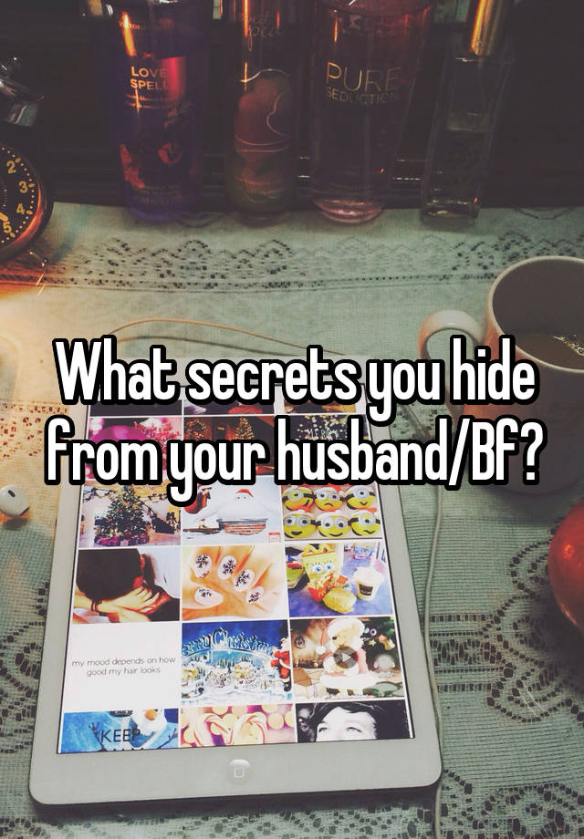 What secrets you hide from your husband/Bf?