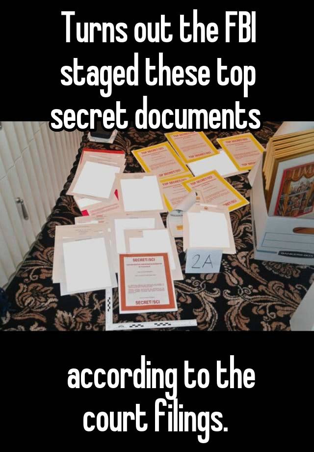 Turns out the FBI staged these top secret documents 





 according to the court filings. 