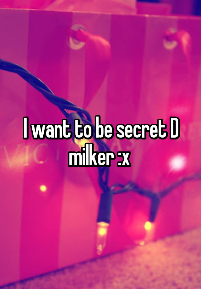 I want to be secret D milker :x 