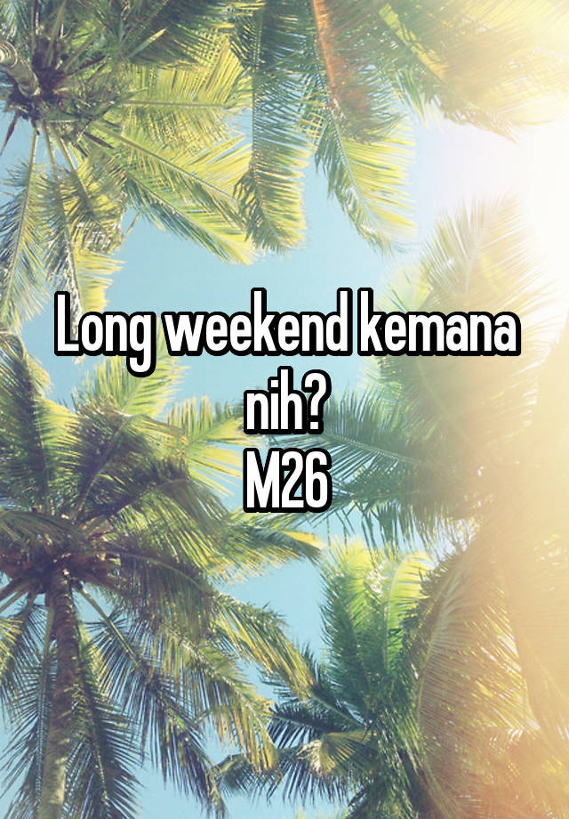 Long weekend kemana nih?
M26