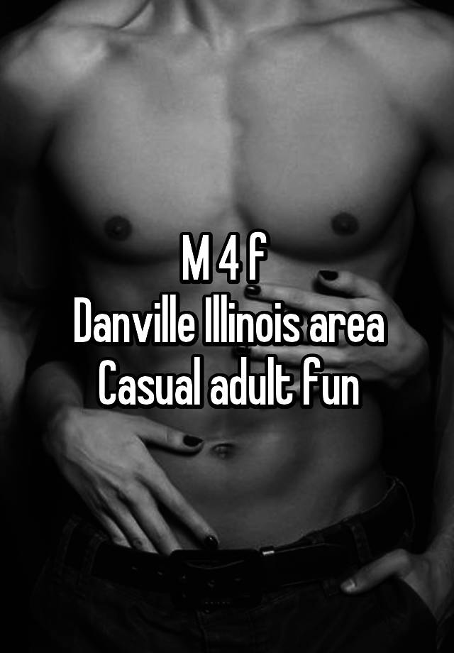 M 4 f 
Danville Illinois area
Casual adult fun