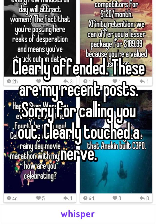 Clearly offended. These are my recent posts. Sorry for calling you out. Clearly touched a nerve.