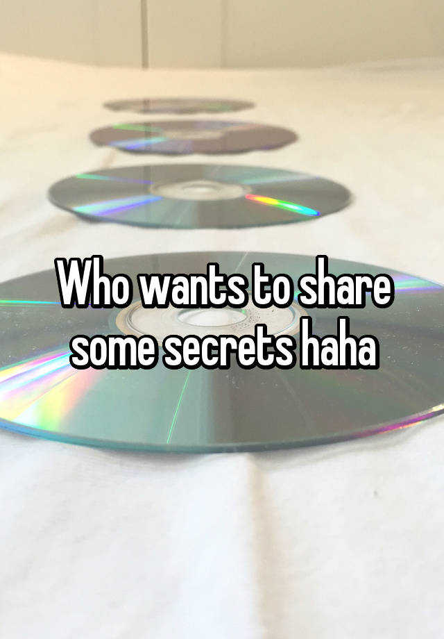 Who wants to share some secrets haha