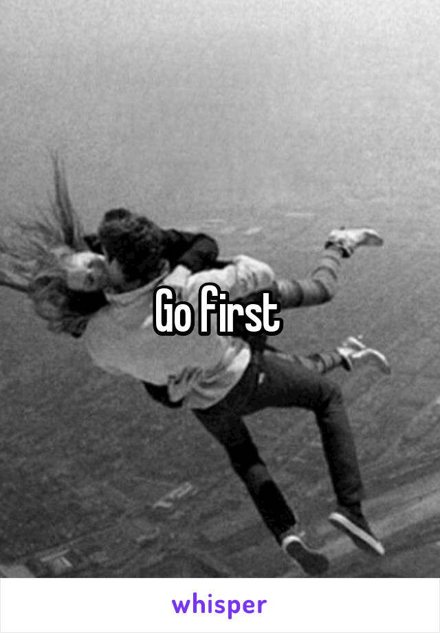 Go first 