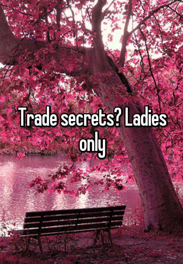 Trade secrets? Ladies only