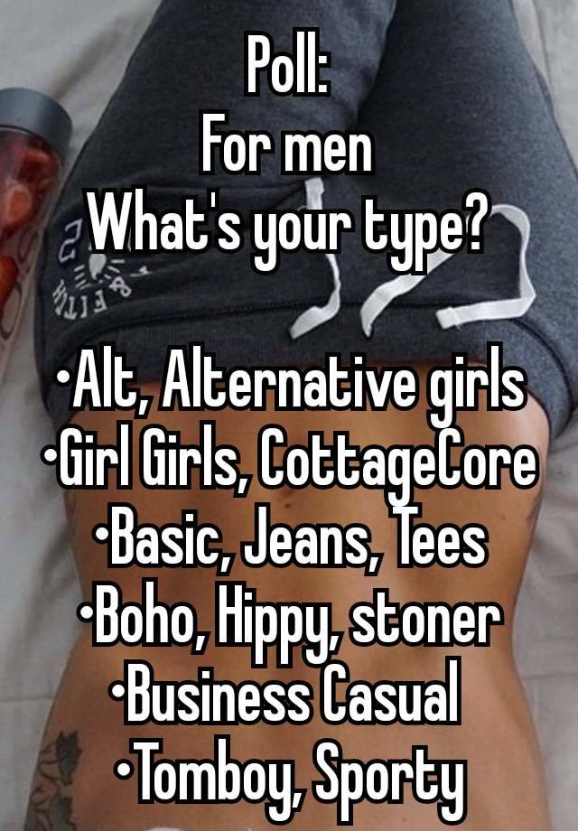 Poll:
For men
What's your type?

•Alt, Alternative girls
•Girl Girls, CottageCore
•Basic, Jeans, Tees
•Boho, Hippy, stoner
•Business Casual 
•Tomboy, Sporty
