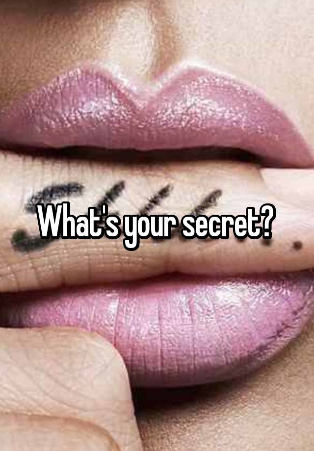 What's your secret? 